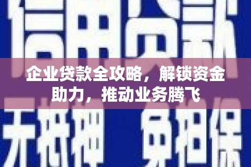 君山企业贷款全攻略，解锁资金助力，推动业务腾飞