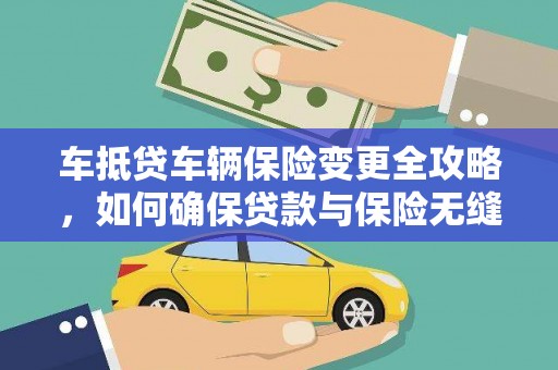 云岩车抵贷车辆保险变更全攻略，如何确保贷款与保险无缝衔接
