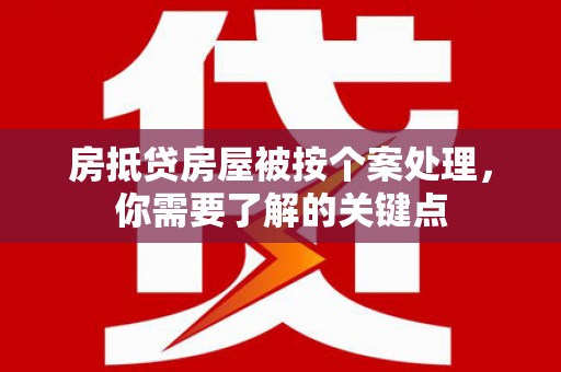乌拉特中旗房抵贷房屋被按个案处理，你需要了解的关键点
